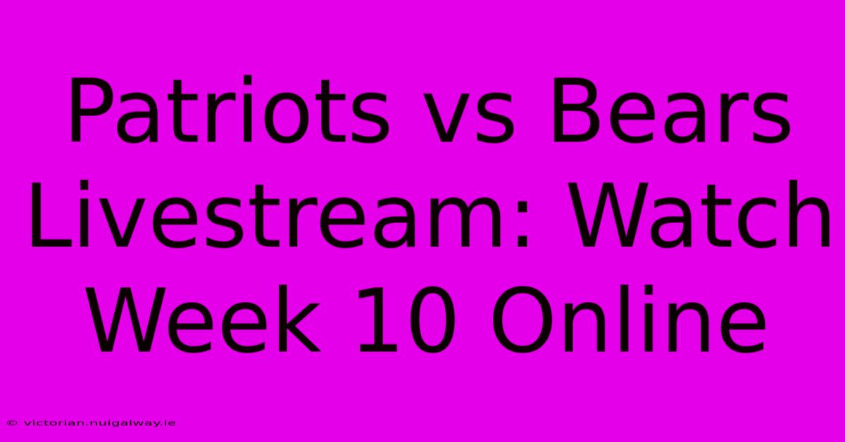 Patriots Vs Bears Livestream: Watch Week 10 Online