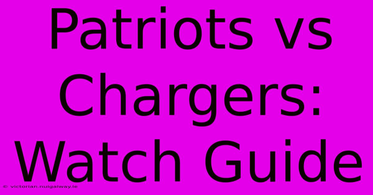 Patriots Vs Chargers: Watch Guide