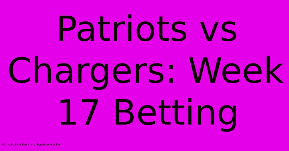 Patriots Vs Chargers: Week 17 Betting