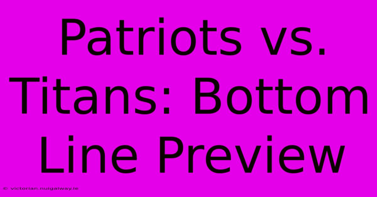 Patriots Vs. Titans: Bottom Line Preview