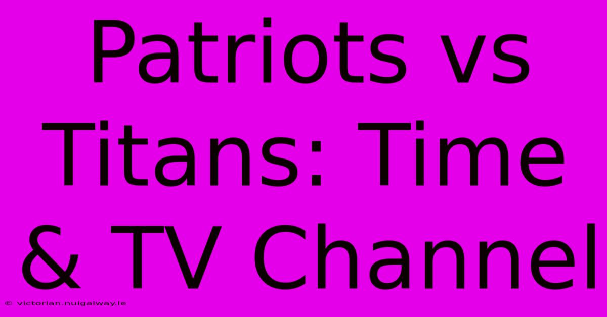 Patriots Vs Titans: Time & TV Channel