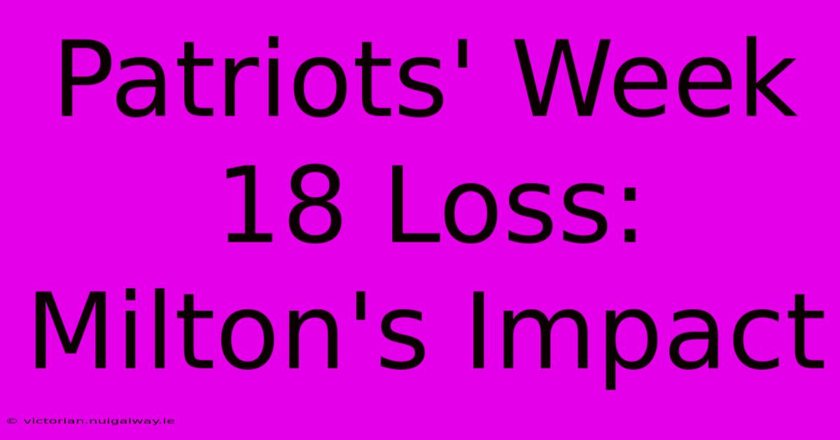 Patriots' Week 18 Loss: Milton's Impact