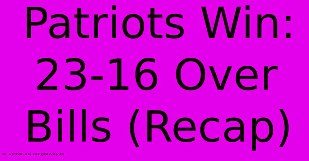 Patriots Win: 23-16 Over Bills (Recap)