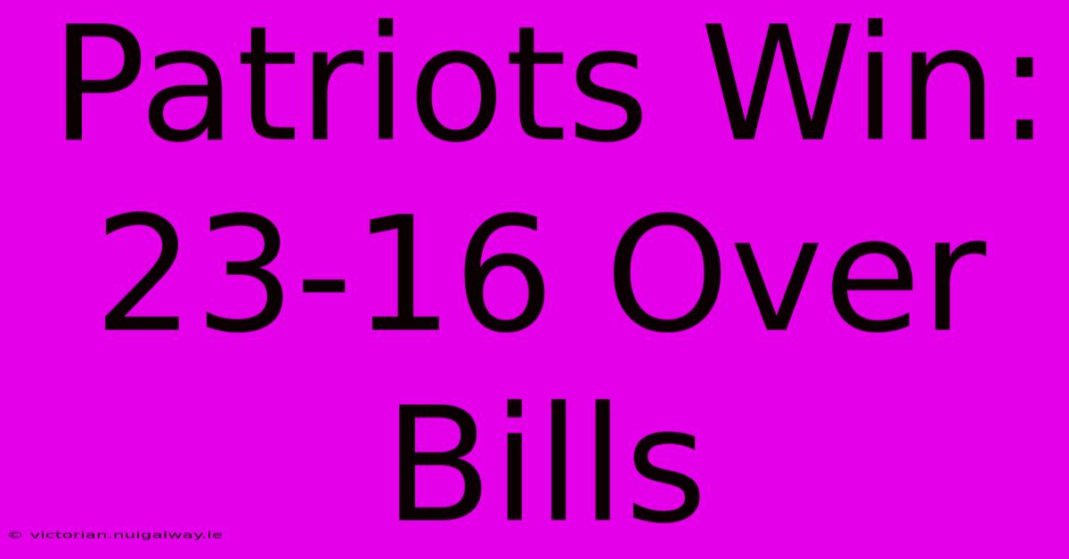 Patriots Win: 23-16 Over Bills