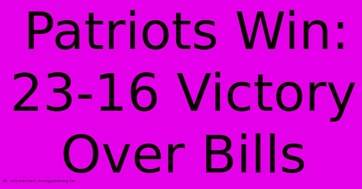 Patriots Win: 23-16 Victory Over Bills