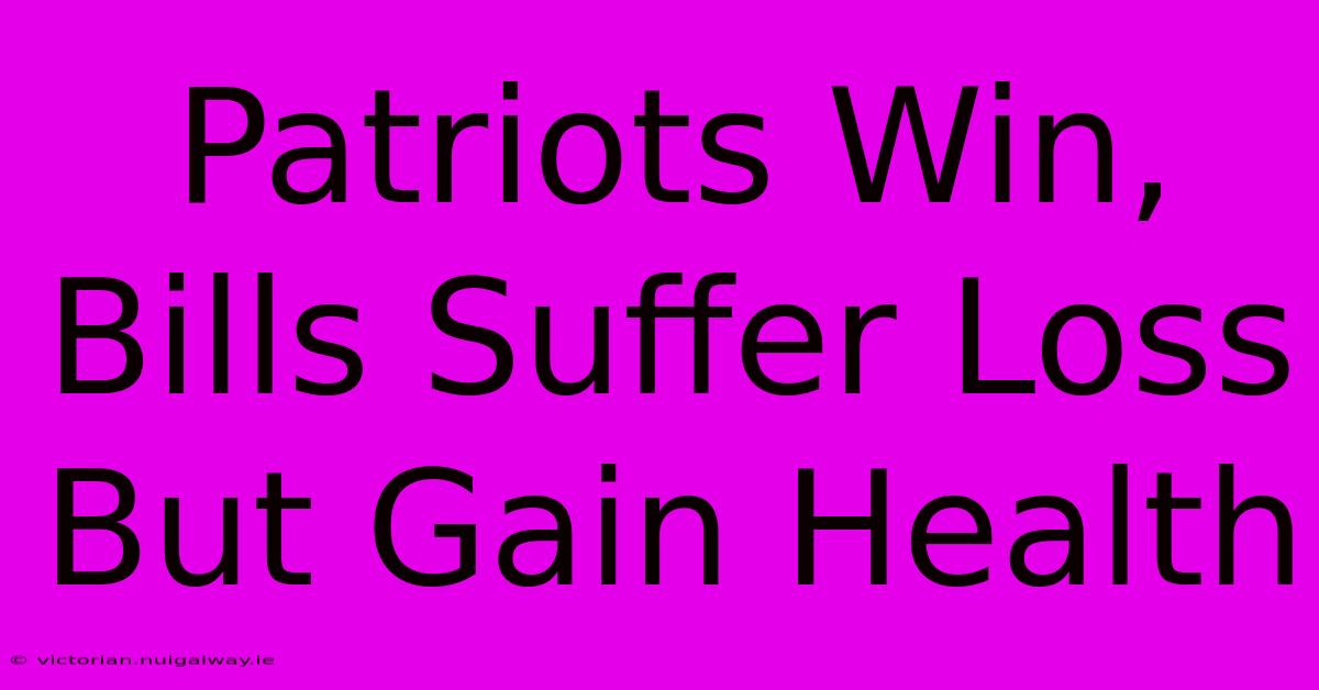 Patriots Win, Bills Suffer Loss But Gain Health