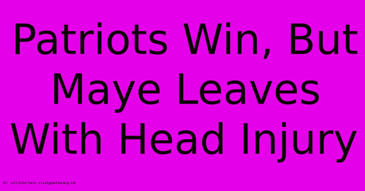 Patriots Win, But Maye Leaves With Head Injury 