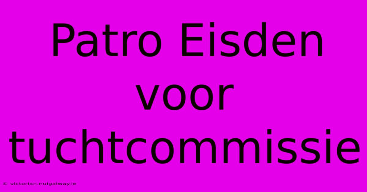 Patro Eisden Voor Tuchtcommissie