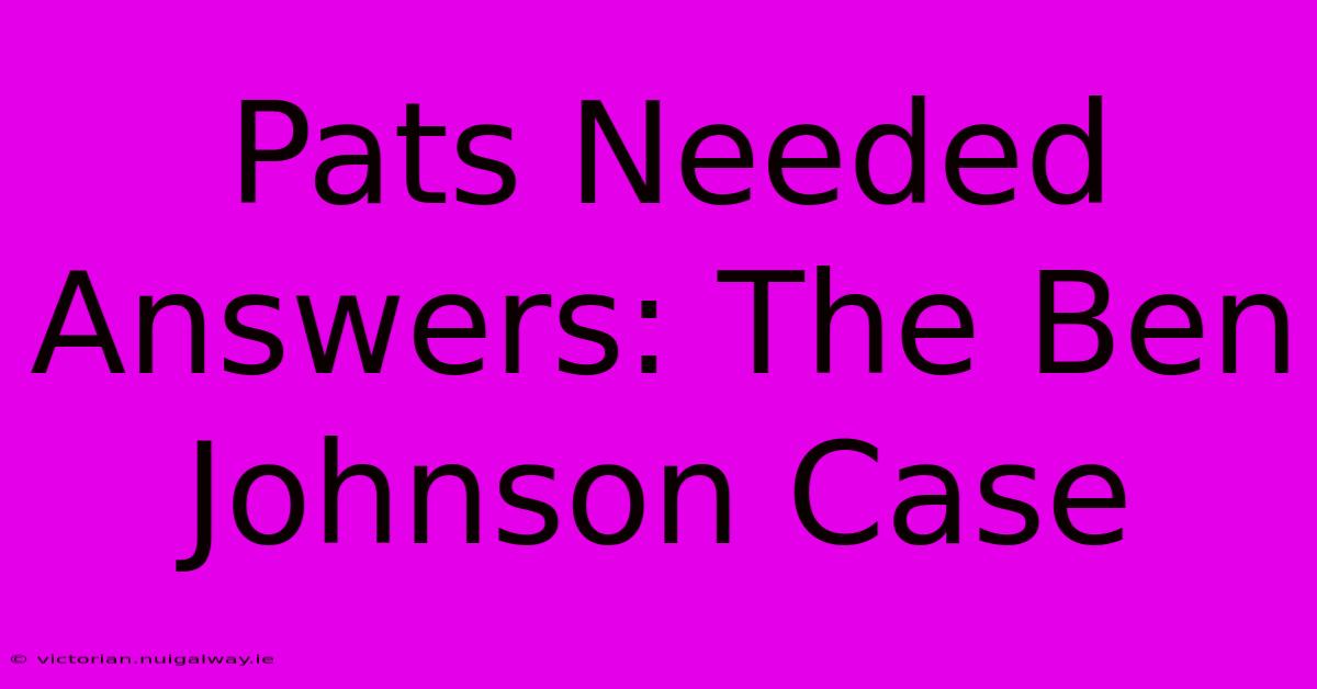 Pats Needed Answers: The Ben Johnson Case