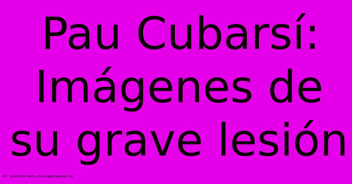 Pau Cubarsí: Imágenes De Su Grave Lesión