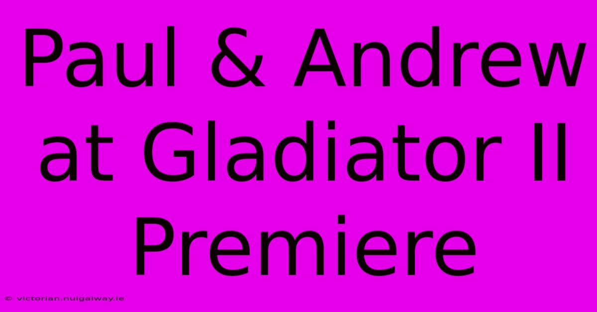 Paul & Andrew At Gladiator II Premiere