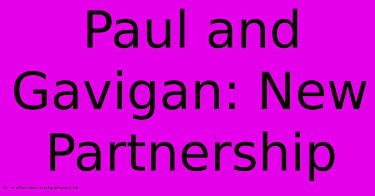 Paul And Gavigan: New Partnership