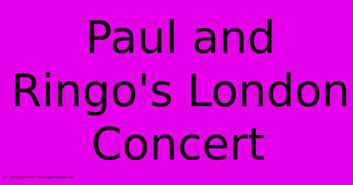 Paul And Ringo's London Concert