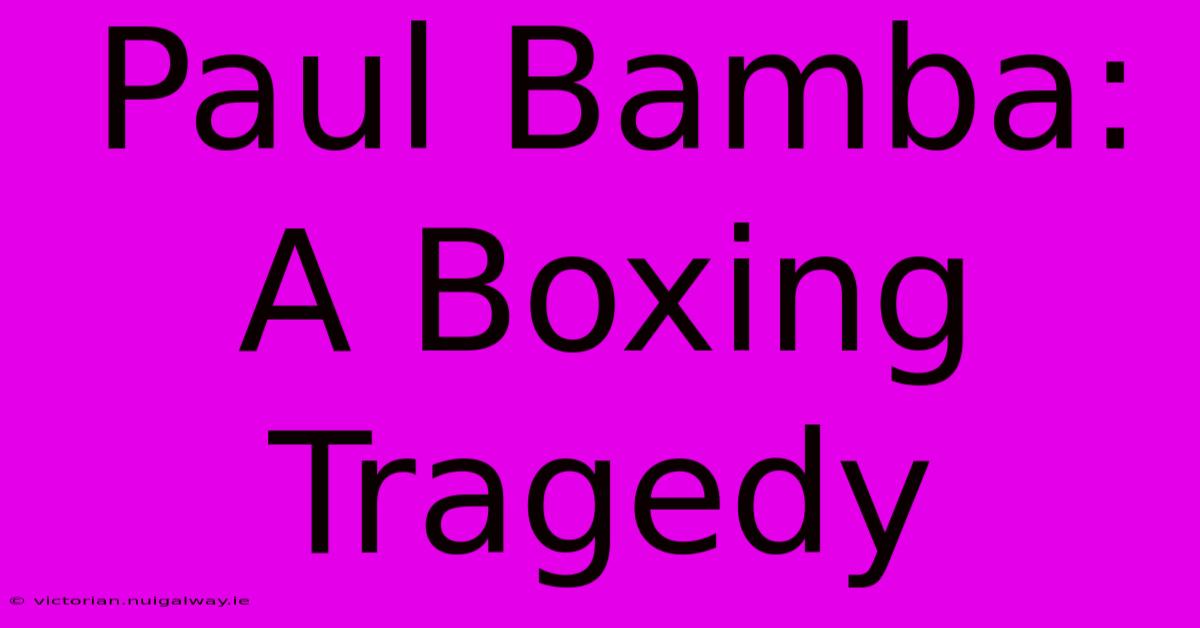 Paul Bamba: A Boxing Tragedy