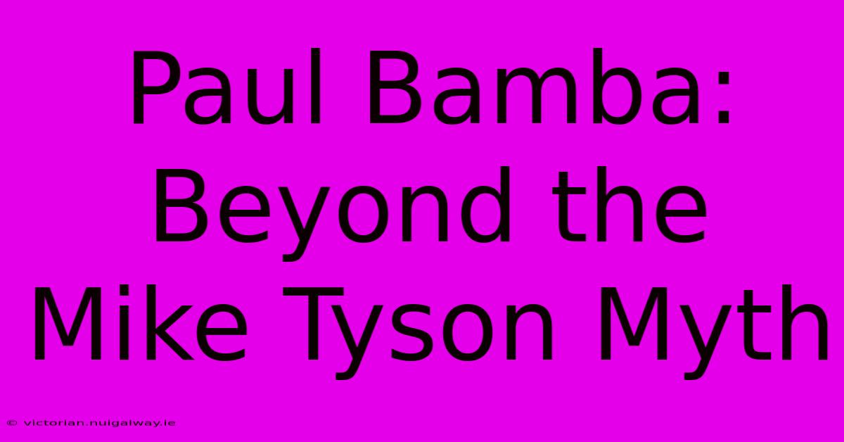 Paul Bamba: Beyond The Mike Tyson Myth