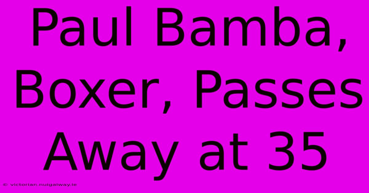 Paul Bamba, Boxer, Passes Away At 35