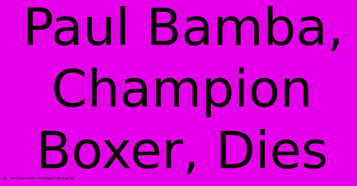 Paul Bamba, Champion Boxer, Dies