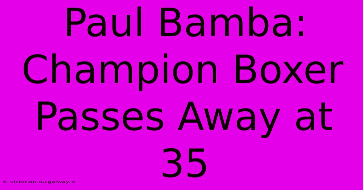 Paul Bamba: Champion Boxer Passes Away At 35