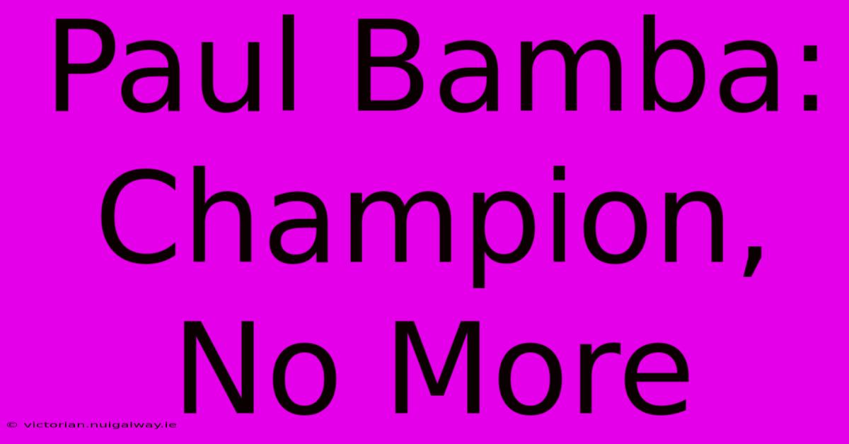 Paul Bamba: Champion, No More