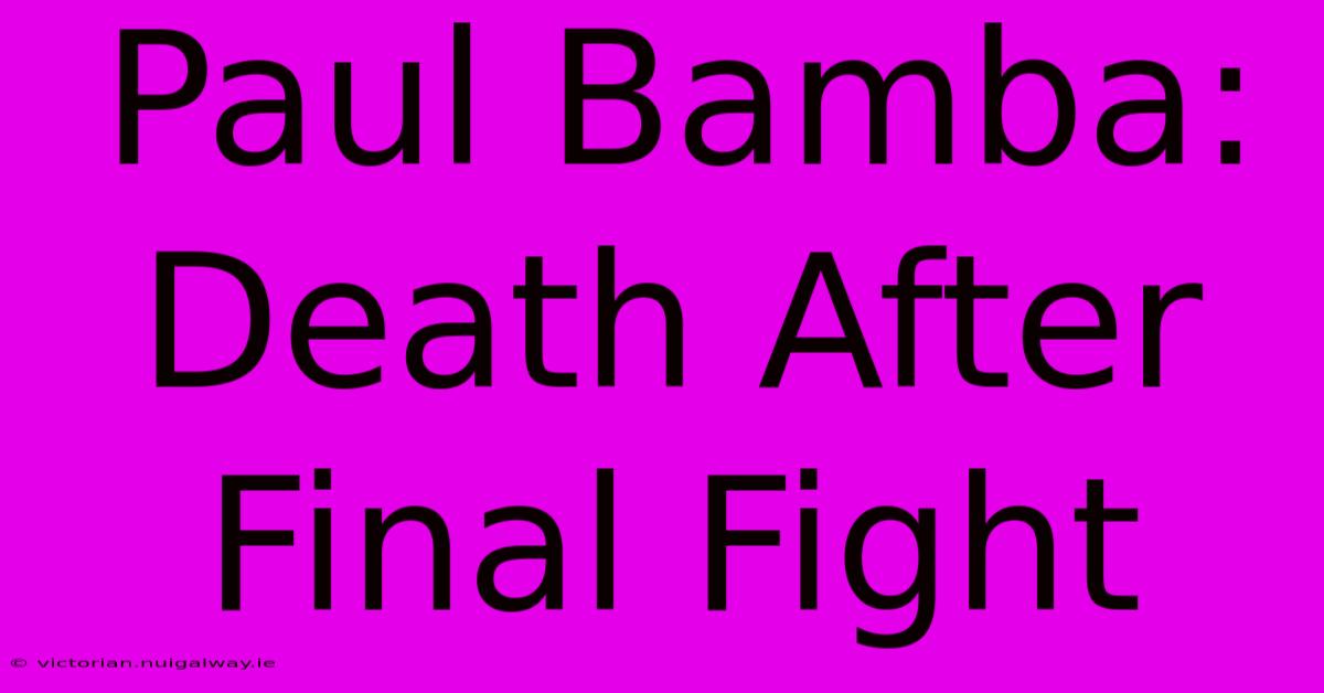 Paul Bamba: Death After Final Fight