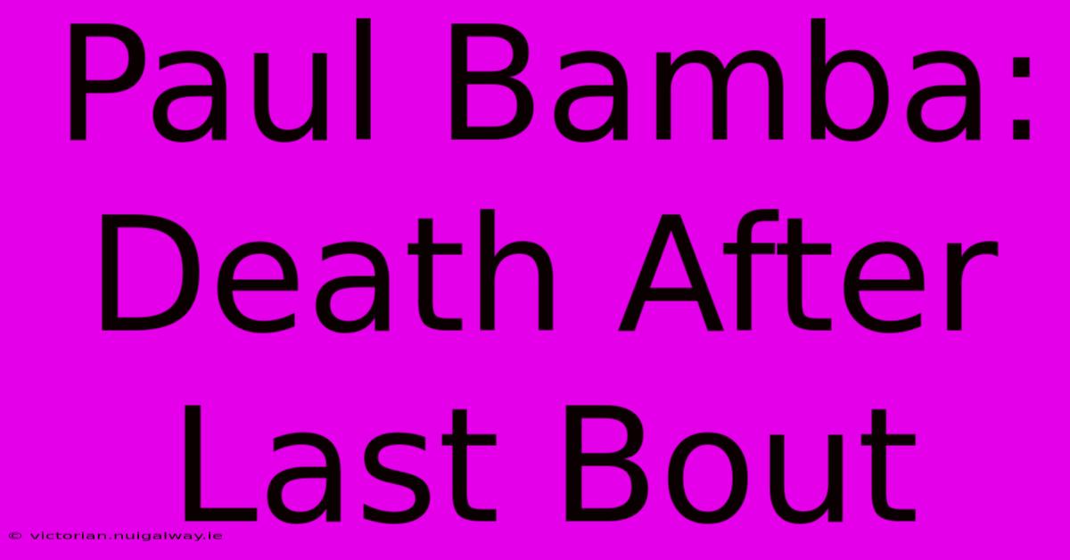 Paul Bamba: Death After Last Bout