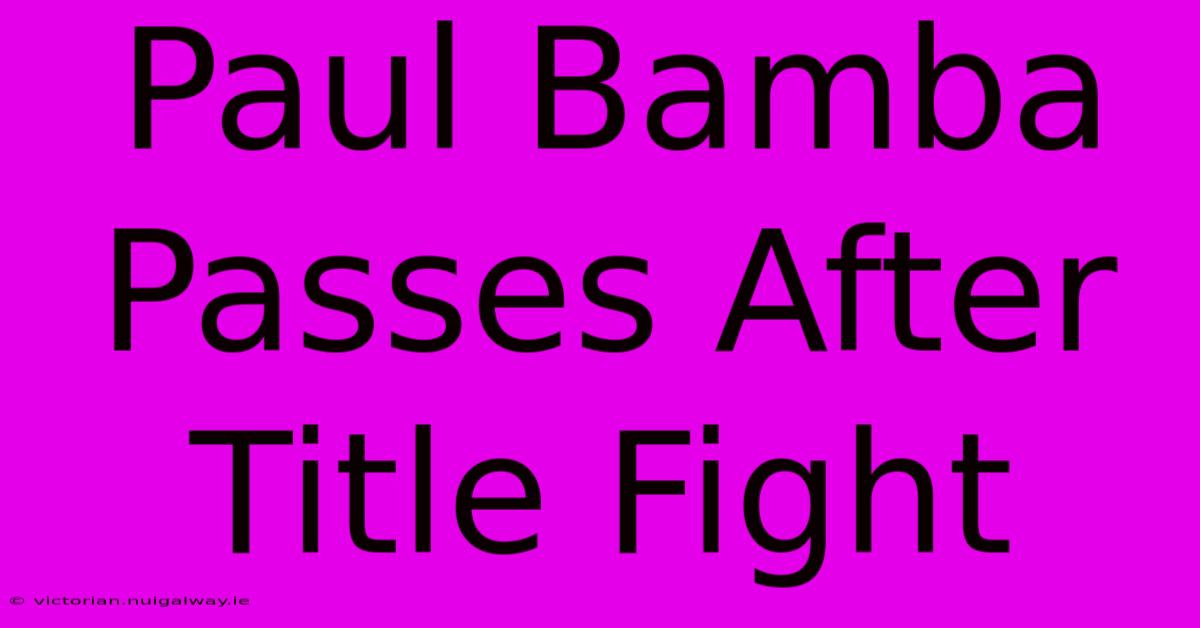 Paul Bamba Passes After Title Fight