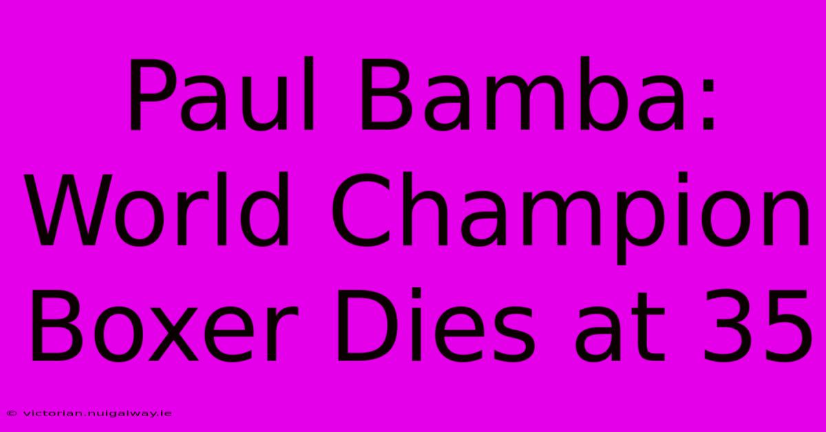 Paul Bamba: World Champion Boxer Dies At 35