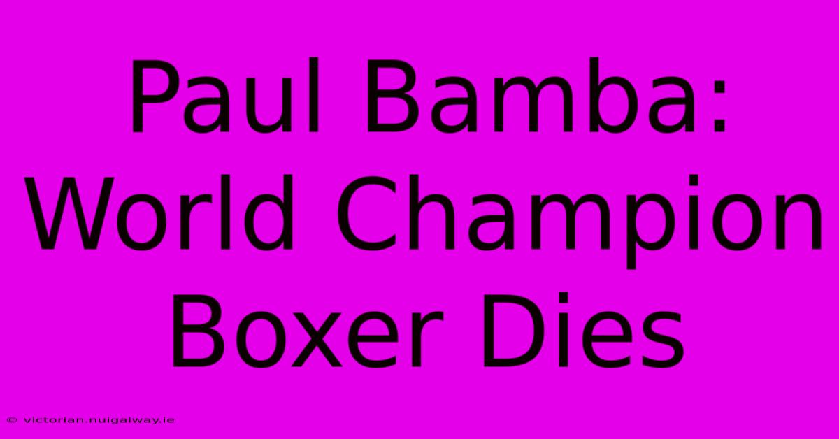 Paul Bamba: World Champion Boxer Dies