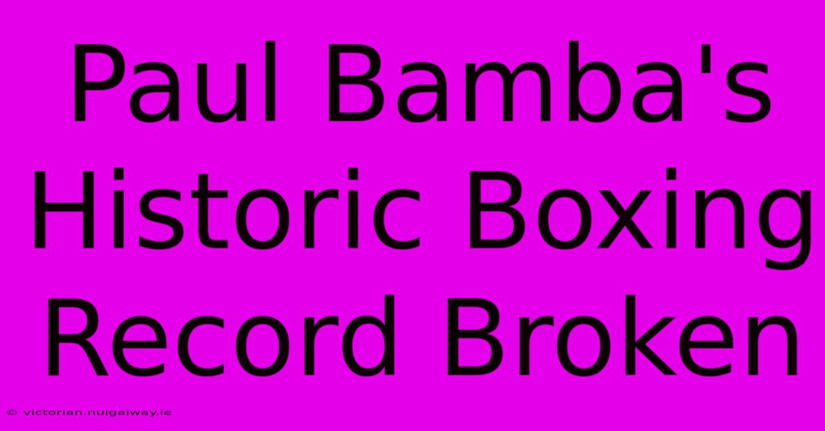 Paul Bamba's Historic Boxing Record Broken