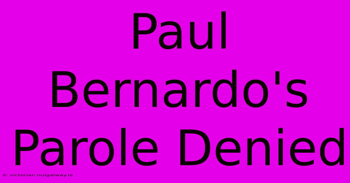 Paul Bernardo's Parole Denied