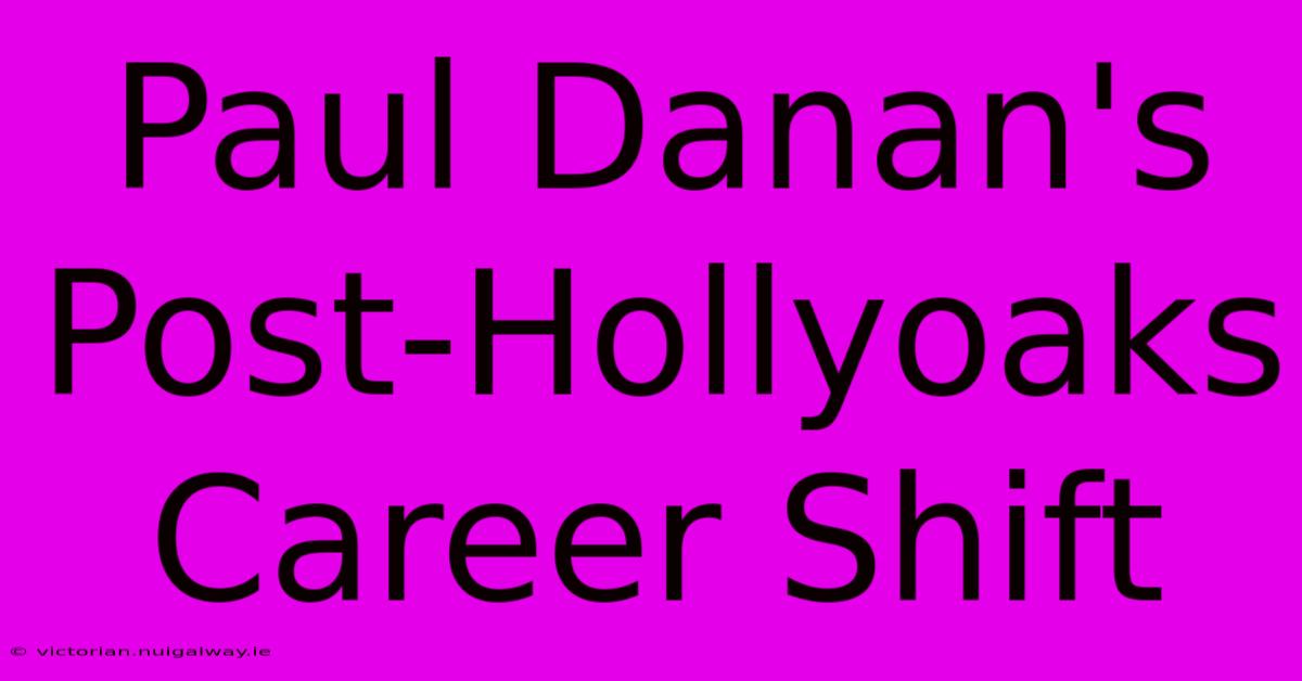 Paul Danan's Post-Hollyoaks Career Shift