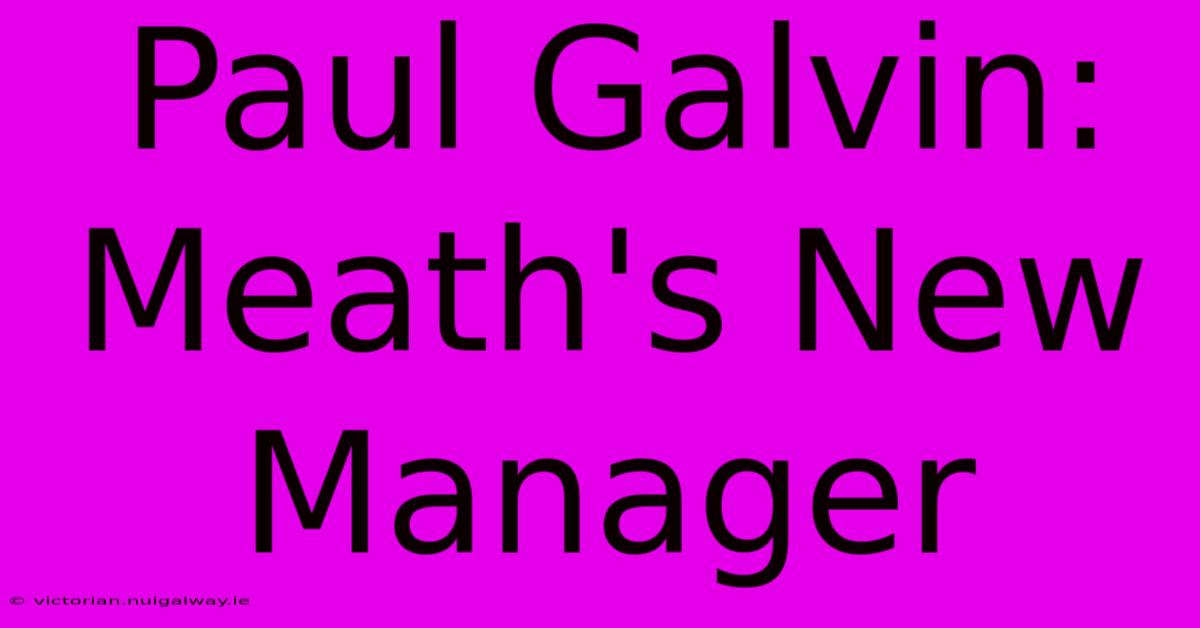 Paul Galvin: Meath's New Manager