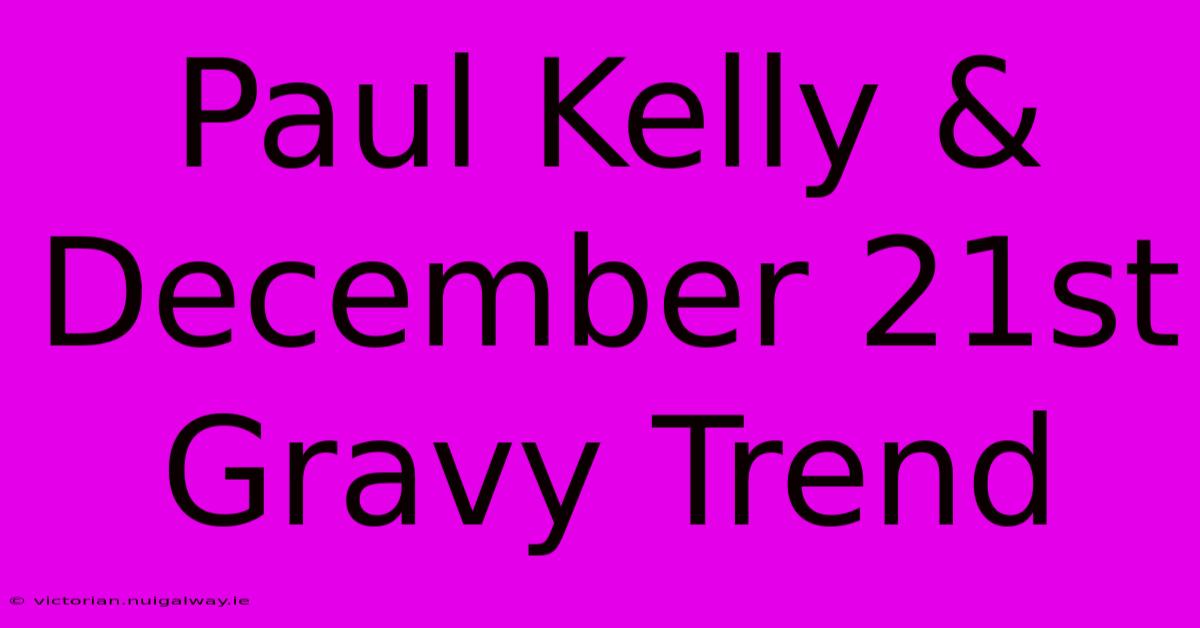 Paul Kelly & December 21st Gravy Trend