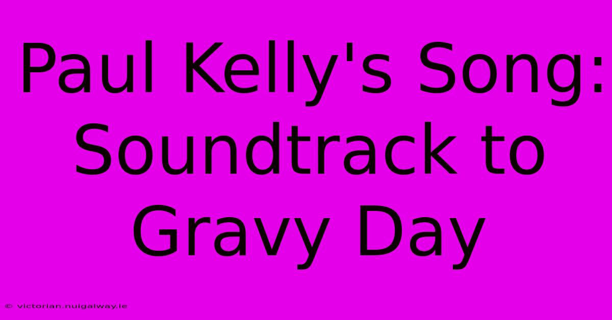 Paul Kelly's Song: Soundtrack To Gravy Day