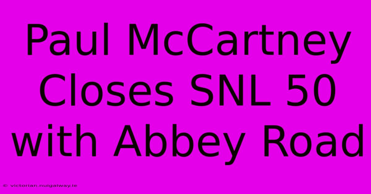 Paul McCartney Closes SNL 50 With Abbey Road