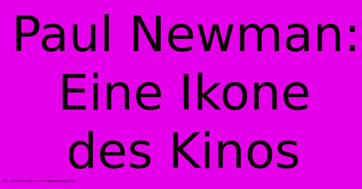 Paul Newman: Eine Ikone Des Kinos