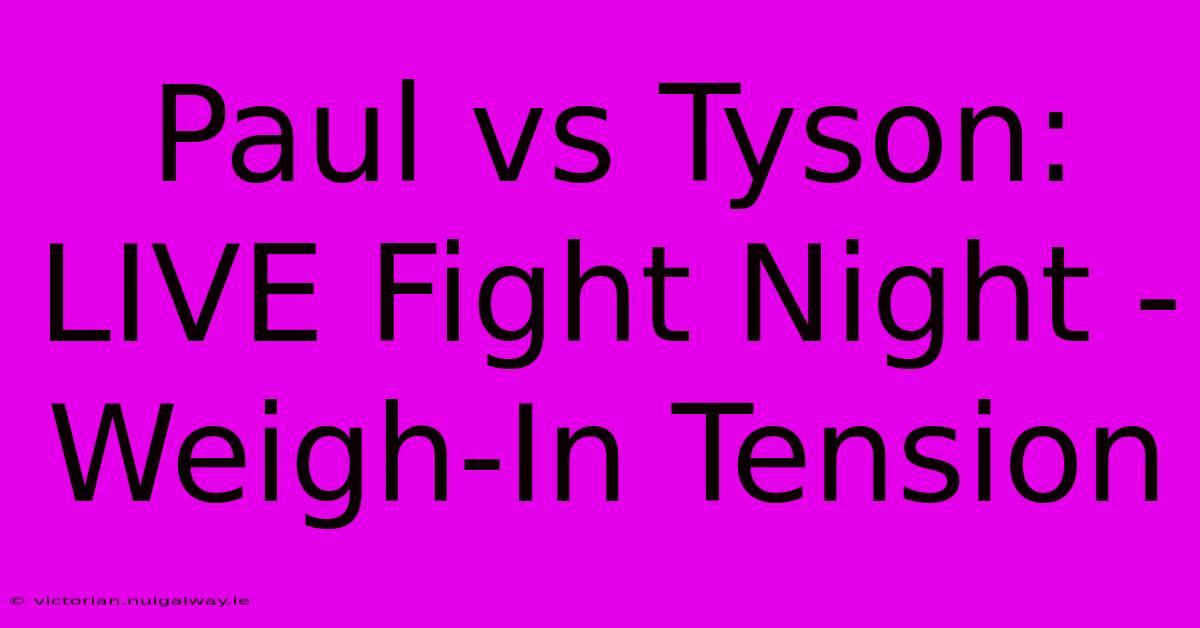 Paul Vs Tyson: LIVE Fight Night - Weigh-In Tension 