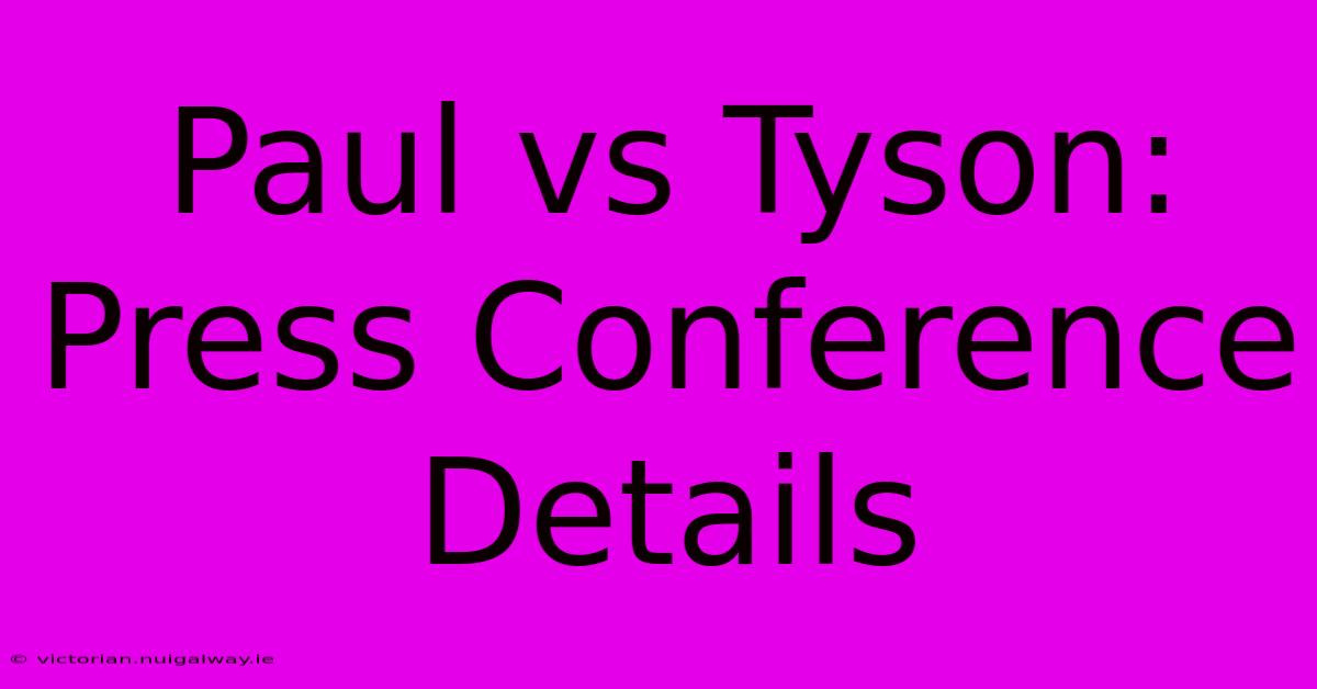 Paul Vs Tyson: Press Conference Details 