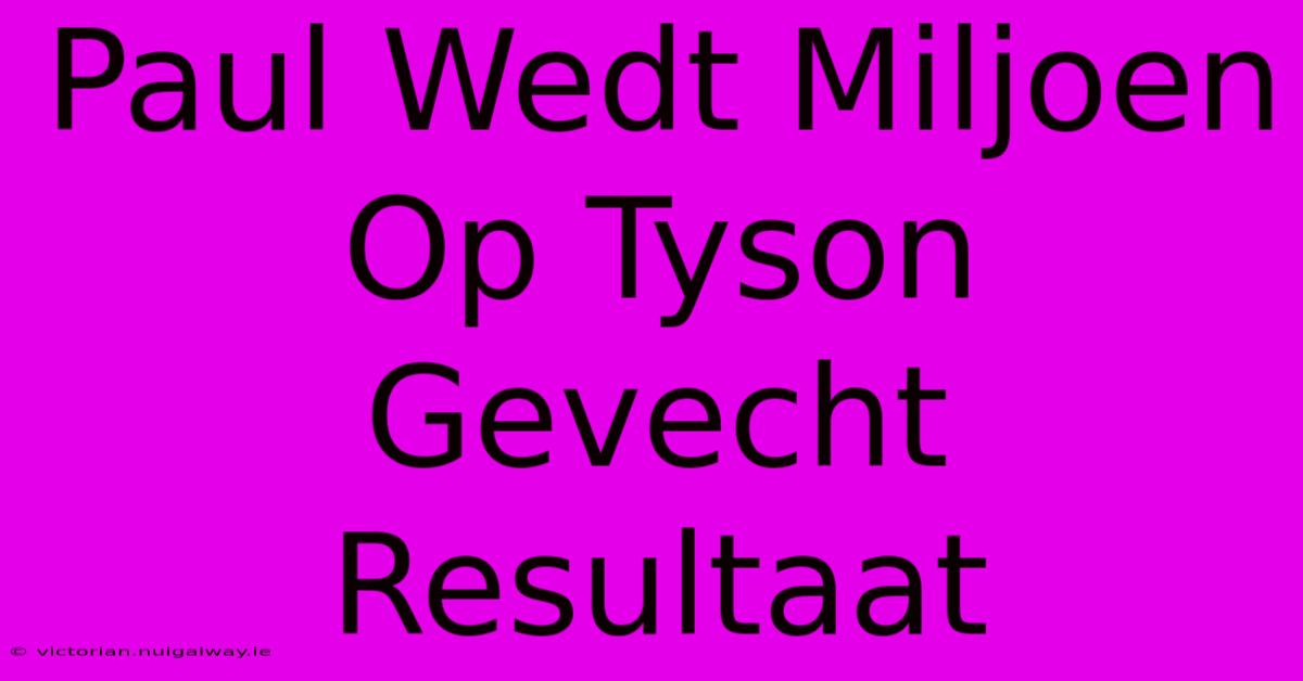 Paul Wedt Miljoen Op Tyson Gevecht Resultaat 