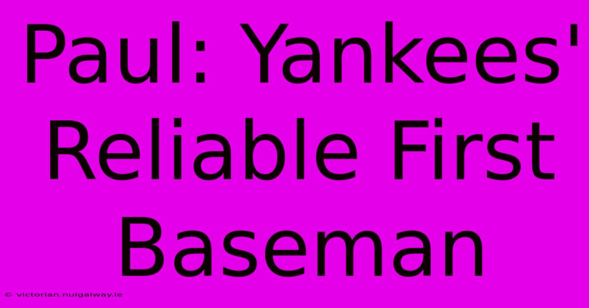 Paul: Yankees' Reliable First Baseman