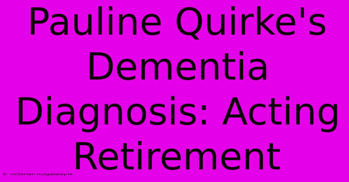 Pauline Quirke's Dementia Diagnosis: Acting Retirement