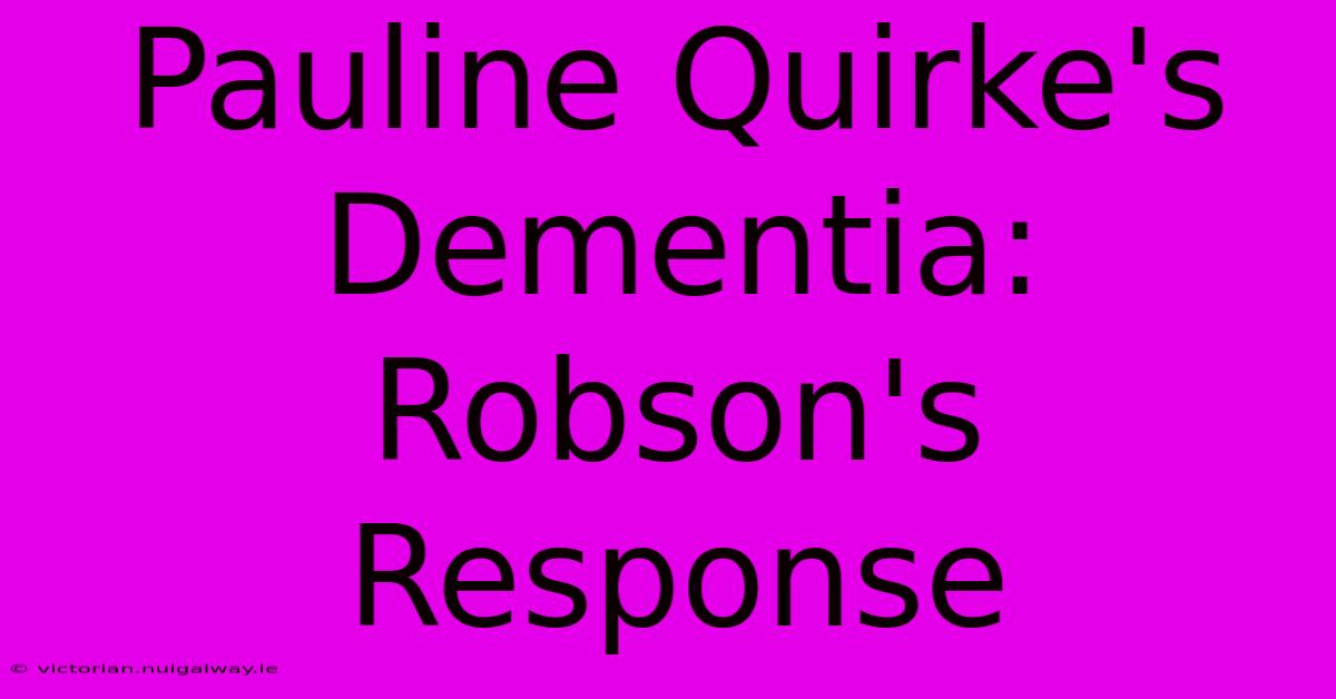 Pauline Quirke's Dementia: Robson's Response