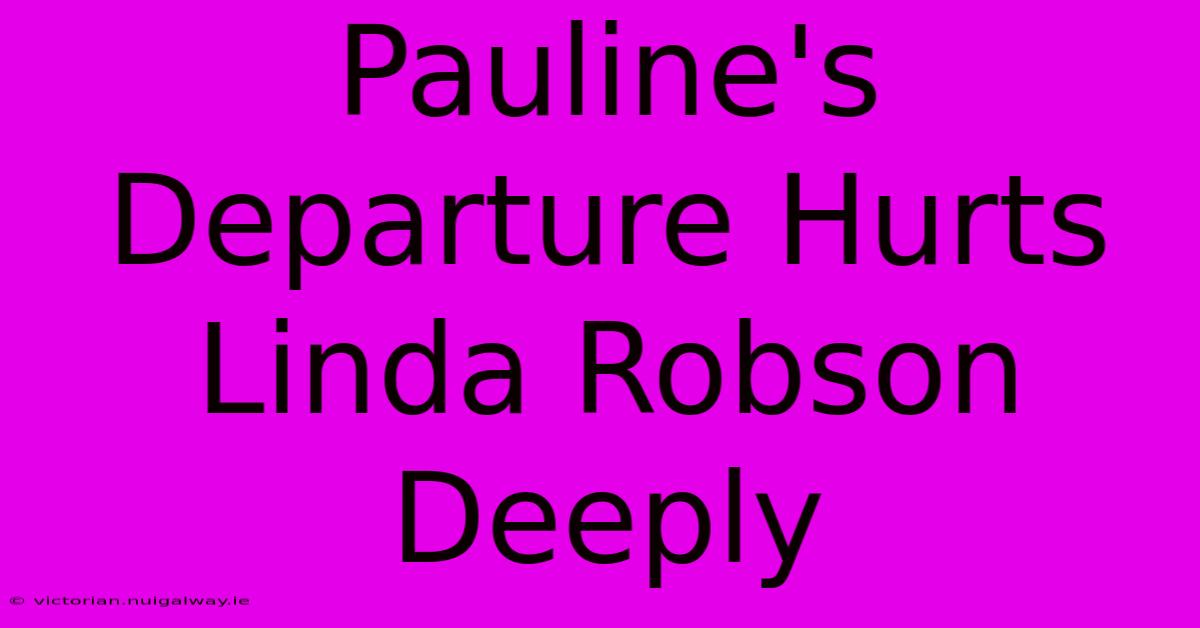 Pauline's Departure Hurts Linda Robson Deeply