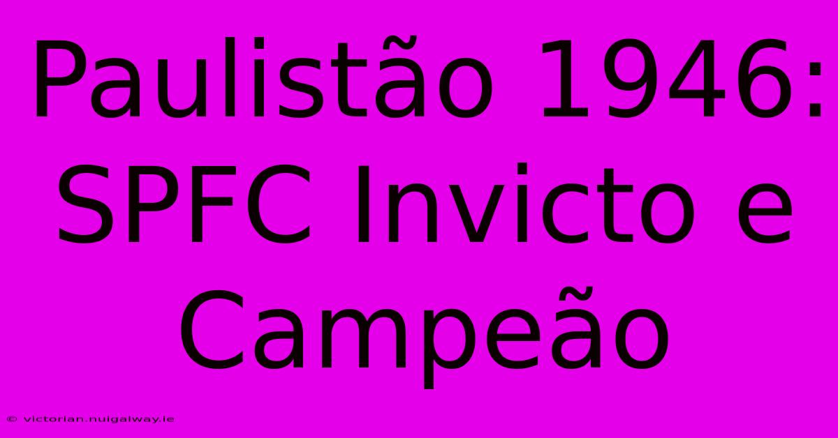 Paulistão 1946: SPFC Invicto E Campeão