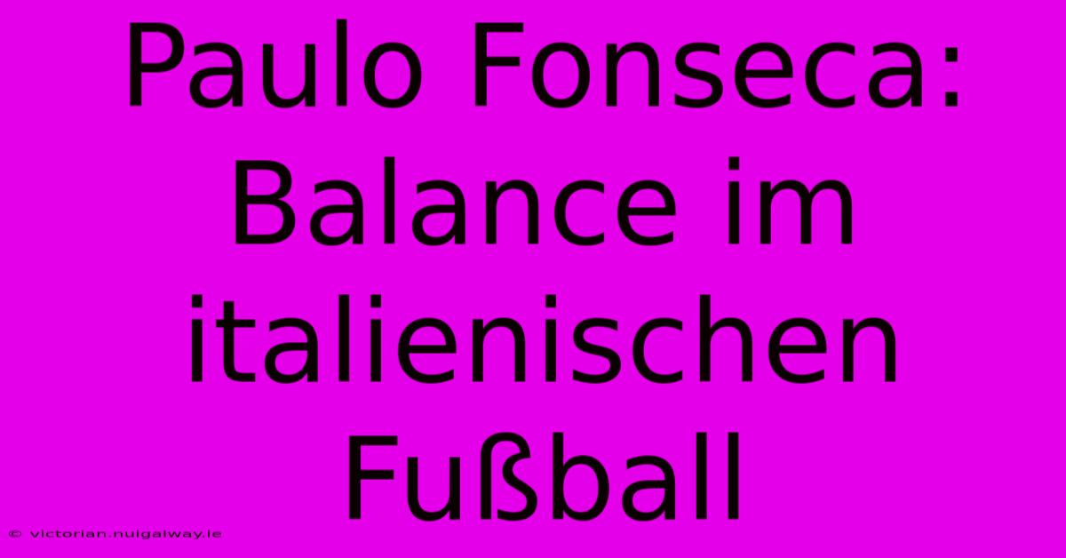 Paulo Fonseca:  Balance Im Italienischen Fußball