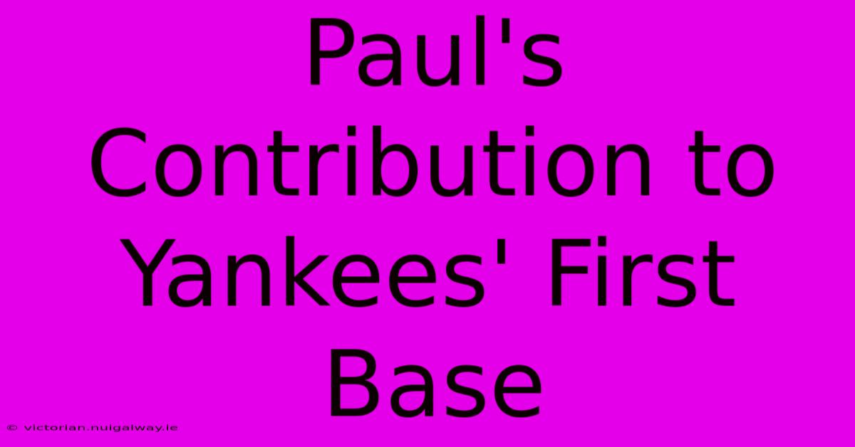 Paul's Contribution To Yankees' First Base