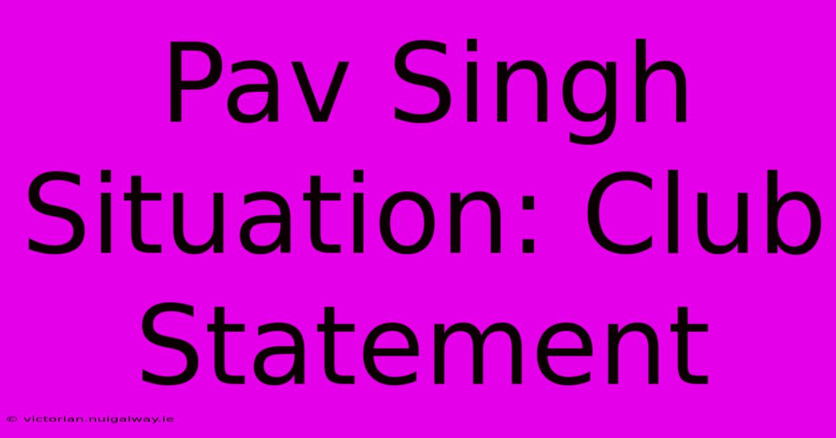 Pav Singh Situation: Club Statement