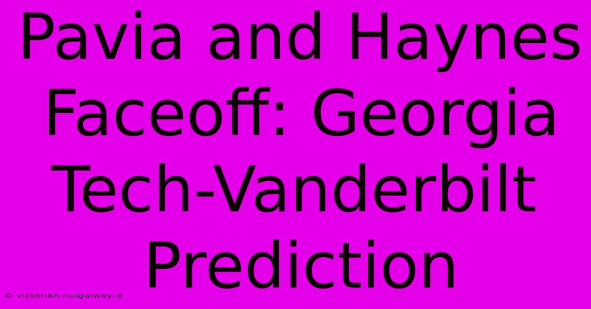 Pavia And Haynes Faceoff: Georgia Tech-Vanderbilt Prediction