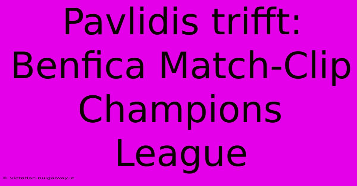 Pavlidis Trifft: Benfica Match-Clip Champions League