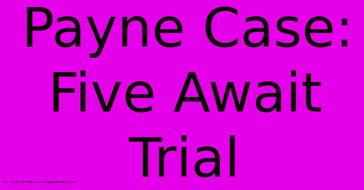 Payne Case: Five Await Trial